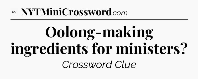 Oolong-making ingredients for ministers - WSJ Crossword