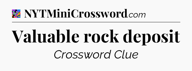 Valuable rock deposit Crossword Clue