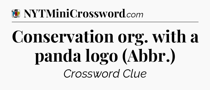 Conservation org. with a panda logo (Abbr.) Crossword Clue