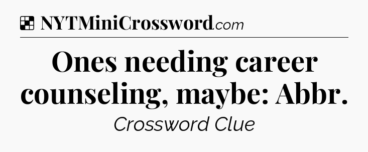 Solution: Ones needing career counseling, maybe: Abbr - NYT Crossword