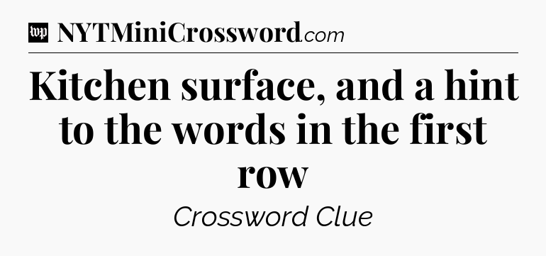 Kitchen surface, and a hint to the words in the first row Crossword Clue
