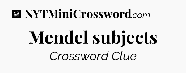 Mendel subjects - LA Times Crossword