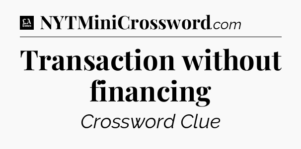 Transaction without financing - LA Times Crossword
