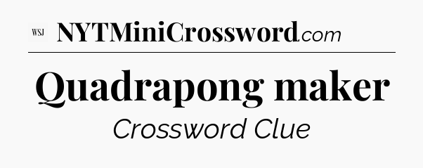 Quadrapong maker - WSJ Crossword