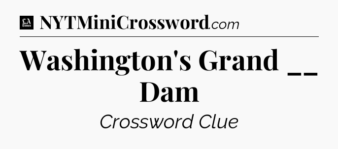 Washington's Grand __ Dam - LA Times Crossword