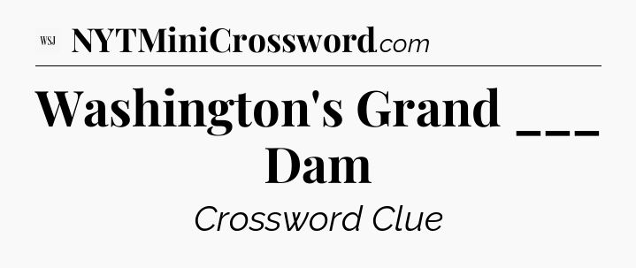 Washington's Grand ___ Dam - WSJ Crossword