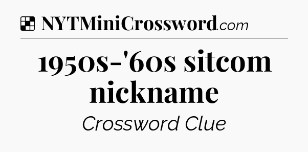 Solution: 1950s-'60s sitcom nickname - NYT Crossword