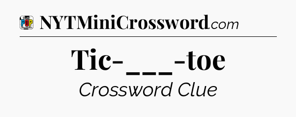Tic-___-toe Crossword Clue