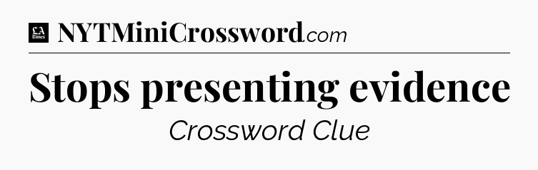 Stops presenting evidence - LA Times Crossword