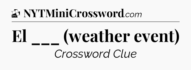 El ___ (weather event) - Daily Themed Mini Crossword