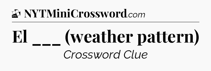 El ___ (weather pattern) - Daily Themed Classic Crossword