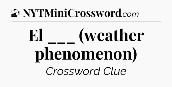 El ___ (weather phenomenon) - Daily Themed Classic Crossword