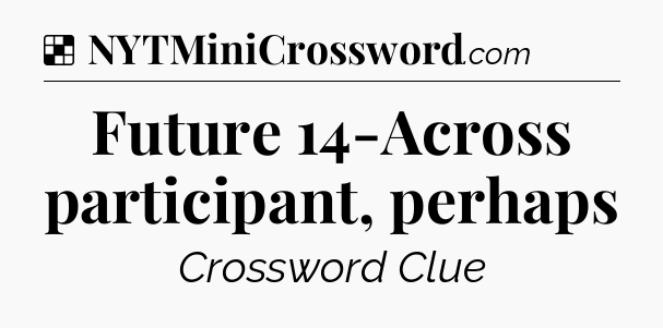 Solution: Future 14-Across participant, perhaps - NYT Crossword