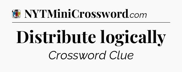 Distribute logically Crossword Clue