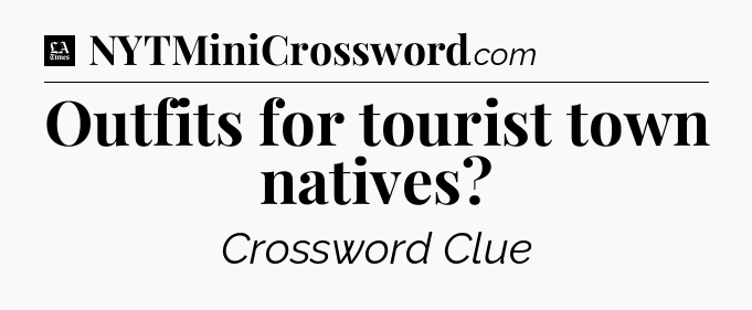 Outfits for tourist town natives - LA Times Crossword
