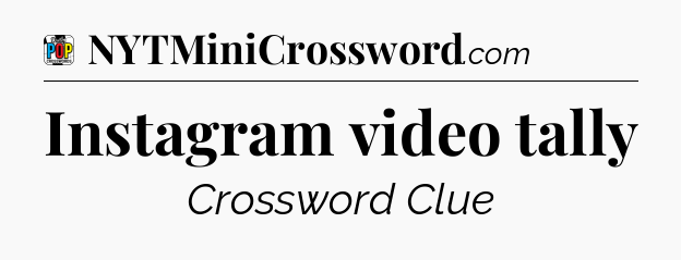 Instagram video tally Crossword Clue