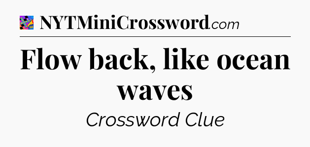 Flow back, like ocean waves Crossword Clue