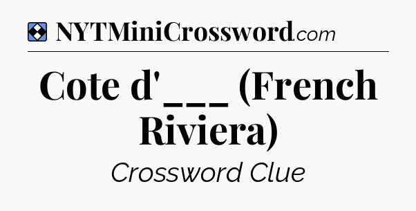 Solution: Cote d'___ (French Riviera) - NYT Mini Crossword