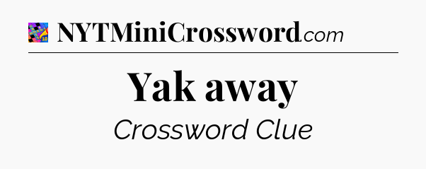 Yak away Crossword Clue
