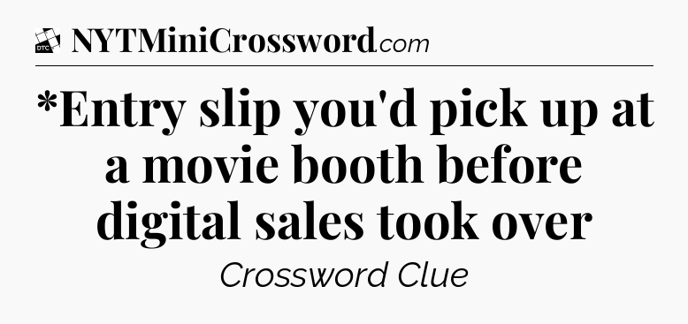 *Entry slip you'd pick up at a movie booth before digital sales took over - Daily Themed Classic Crossword