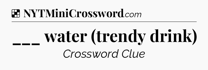 Solution: ___ water (trendy drink) - NYT Crossword