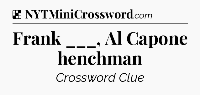 Solution: Frank ___, Al Capone henchman - NYT Crossword