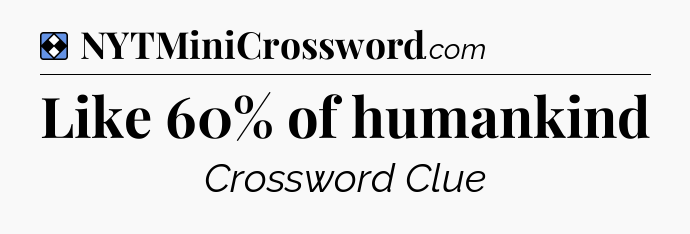 Solution: Like 60% of humankind - NYT Mini Crossword