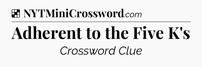Solution: Adherent to the Five K's - NYT Crossword