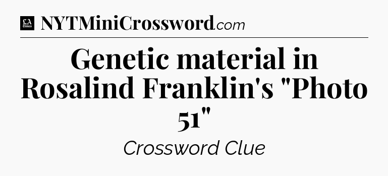 Genetic material in Rosalind Franklin's 