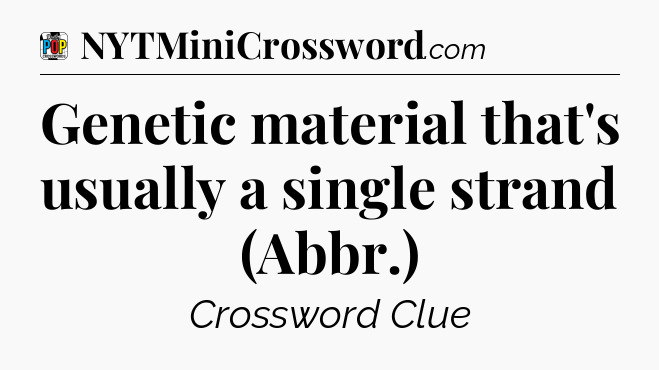 Genetic material that's usually a single strand (Abbr.) Crossword Clue