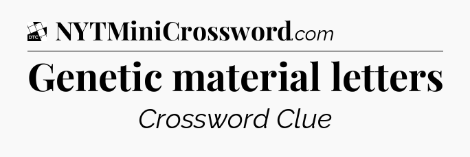 Genetic material letters - Daily Themed Classic Crossword