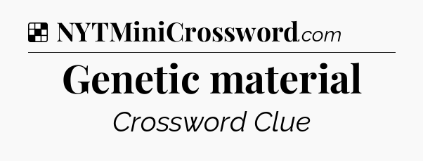 Solution: Genetic material - NYT Crossword