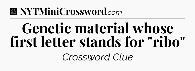 Genetic material whose first letter stands for 