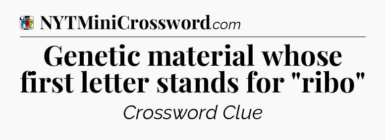 Genetic material whose first letter stands for 