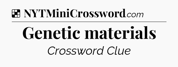 Solution: Genetic materials - NYT Crossword