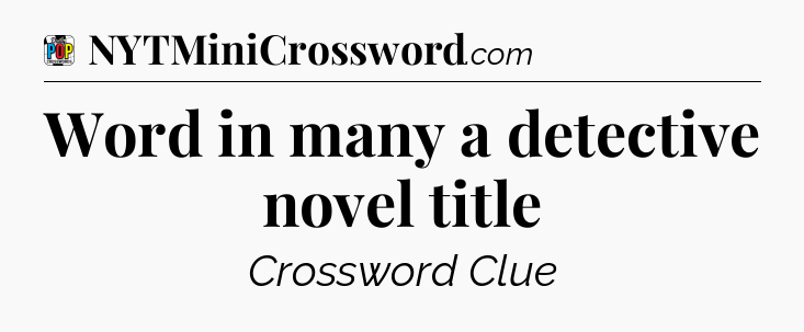 Word in many a detective novel title Crossword Clue