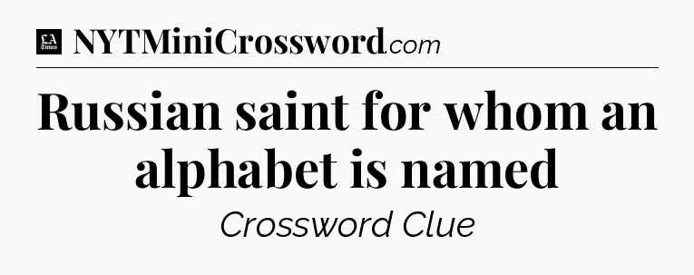 Russian saint for whom an alphabet is named - LA Times Crossword