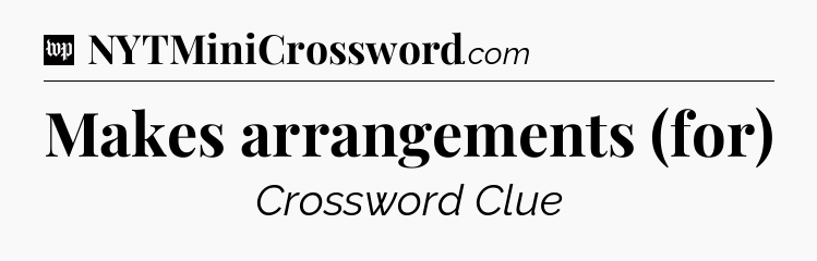 Makes arrangements (for) Crossword Clue