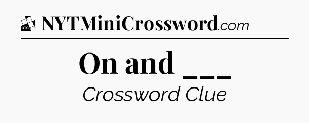 On and ___ - Daily Themed Mini Crossword