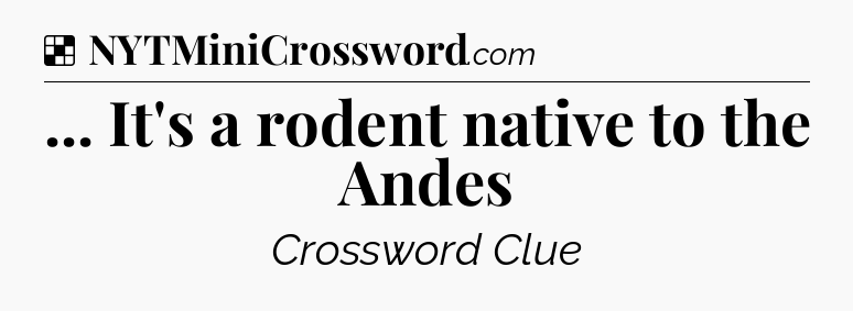 Solution: ... It's a rodent native to the Andes - NYT Crossword
