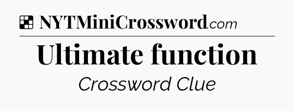Solution: Ultimate function - NYT Crossword