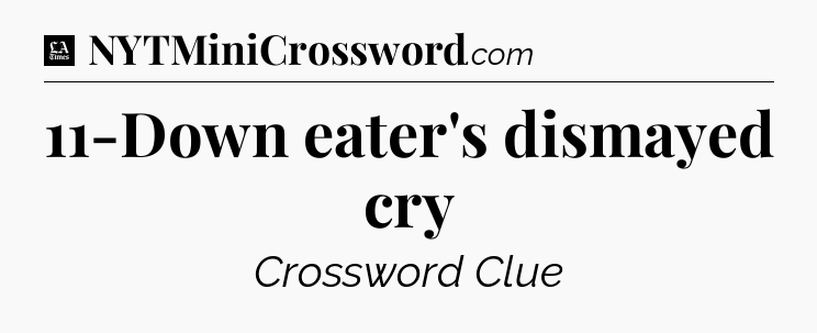 11-Down eater's dismayed cry - LA Times Crossword