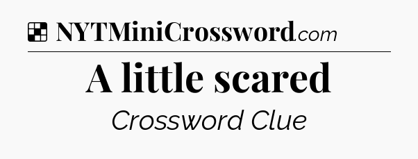 Solution: A little scared - NYT Crossword