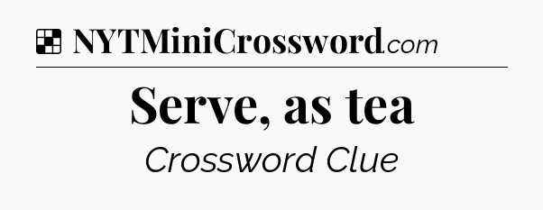 Solution: Serve, as tea - NYT Crossword
