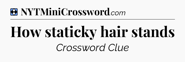 Solution: How staticky hair stands - NYT Mini Crossword