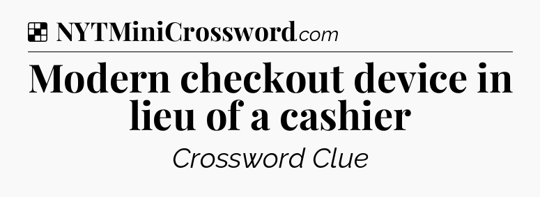 Solution: Modern checkout device in lieu of a cashier - NYT Crossword