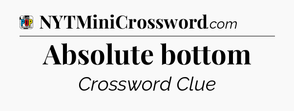 Absolute bottom Crossword Clue