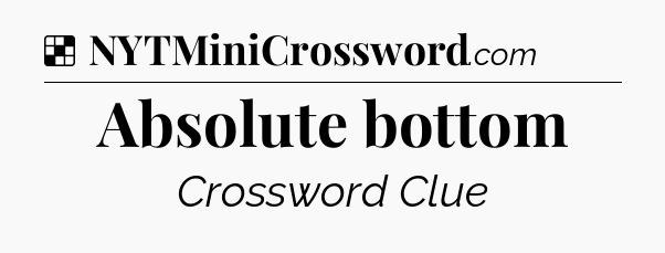 Solution: Absolute bottom - NYT Crossword