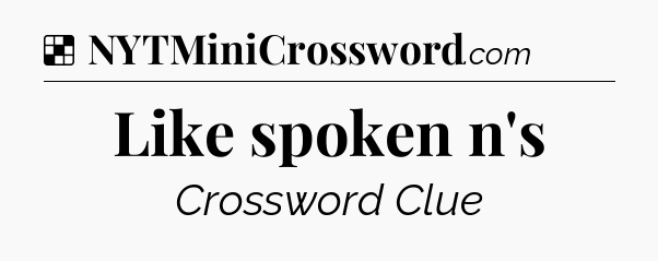 Solution: Like spoken n's - NYT Crossword