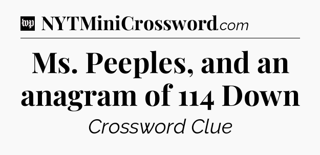 Ms. Peeples, and an anagram of 114 Down Crossword Clue